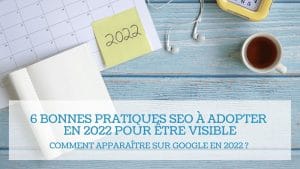Lire la suite à propos de l’article 6 bonnes pratiques SEO à adopter en 2022 pour apparaître sur Google