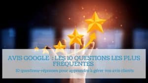 Lire la suite à propos de l’article Avis Google : Les 10 questions les plus fréquentes